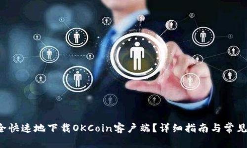  如何安全快速地下载OKCoin客户端？详细指南与常见问题解析