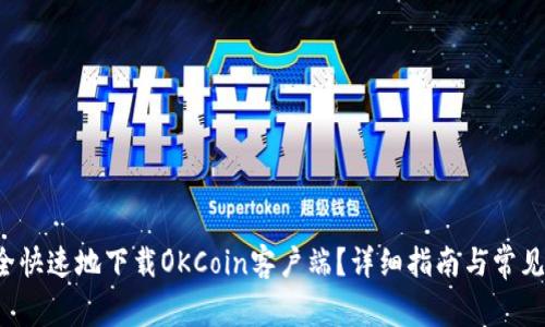  如何安全快速地下载OKCoin客户端？详细指南与常见问题解析