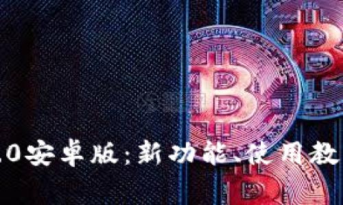  全面解析TokenIM 2.0安卓版：新功能、使用教程及常见问题解决指南