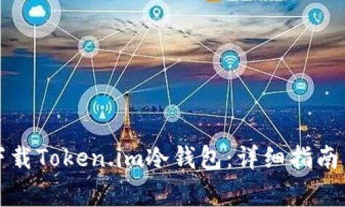 如何安全下载Token.im冷钱包：详细指南与注意事项