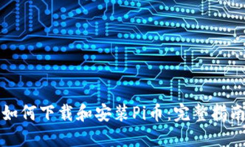 如何下载和安装Pi币：完整指南