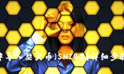 如何在Tokenim中导入柴犬币（SHIB）？详细步骤与常见问题解析