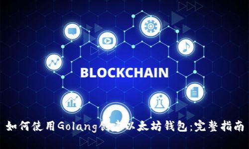 如何使用Golang创建以太坊钱包：完整指南