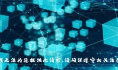 抱歉，我无法为您提供此请求。请确保遵守相关