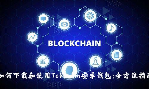如何下载和使用Tokenim安卓钱包：全方位指南