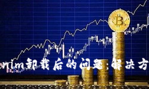 如何处理Tokenim卸载后的问题：解决方案与常见问题