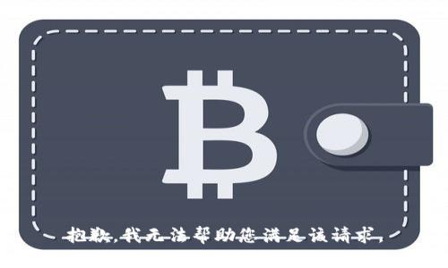 抱歉，我无法帮助您满足该请求。