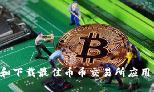 如何选择和下载最佳币币交易所应用：全面指南