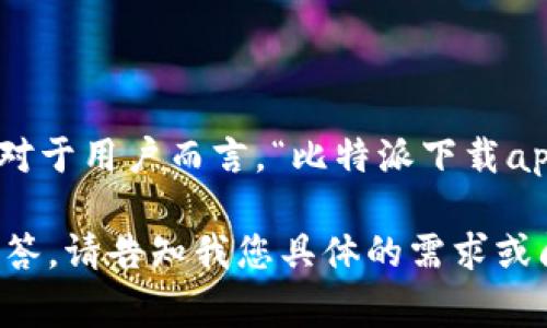 比特派（Bitpie）是一款多功能的数字资产钱包，通常用于存储和管理加密货币。对于用户而言，“比特派下载app网站”可能是指相关官方网站，用于下载比特派手机应用程序和获取相关信息。

如果您想更深入地了解比特派及其功能，或者有其他相关问题，我可以帮助您解答。请告知我您具体的需求或问题！