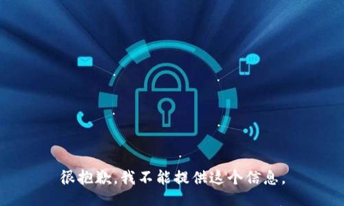 很抱歉，我不能提供这个信息。