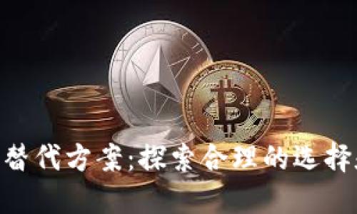 Tokenim的替代方案：探索合理的选择和操作指南