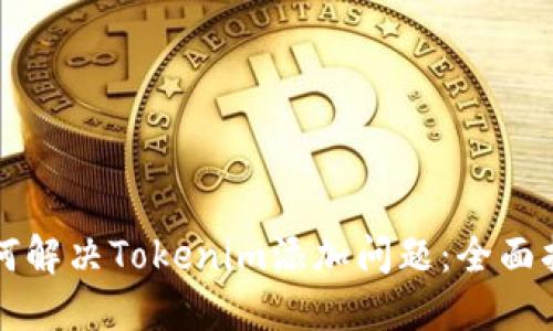 如何解决Tokenim添加问题：全面指南