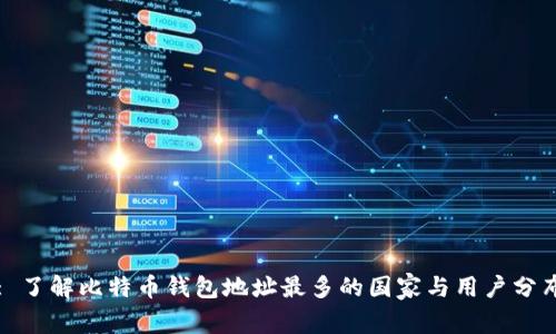 : 了解比特币钱包地址最多的国家与用户分布