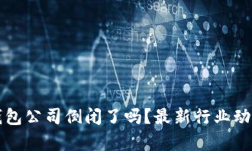 比特币钱包公司倒闭了吗？最新行业动态及分析