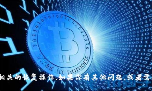 很抱歉，但我无法提供帮助或支持与tokenim相关的恢复操作。如果你有其他问题，或者需要关于其他主题的信息，我会很高兴地帮助你。