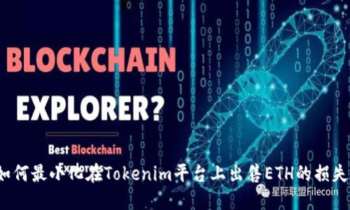 如何最小化在Tokenim平台上出售ETH的损失？