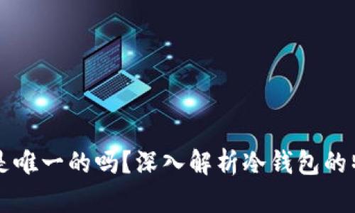 冷钱包地址是唯一的吗？深入解析冷钱包的特性及其作用