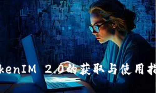 TokenIM 2.0的获取与使用指南