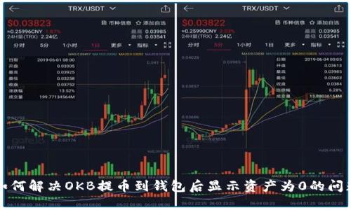 如何解决OKB提币到钱包后显示资产为0的问题