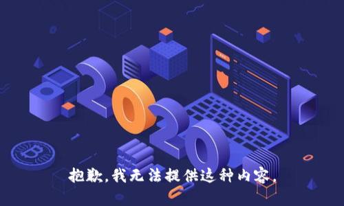 抱歉，我无法提供这种内容。