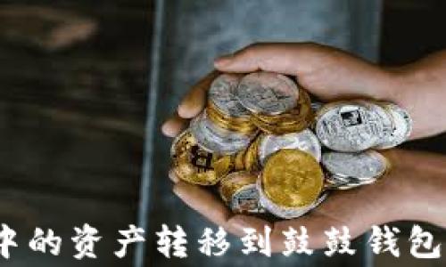 
如何将Tokenim钱包中的资产转移到鼓鼓钱包：详细步骤与注意事项