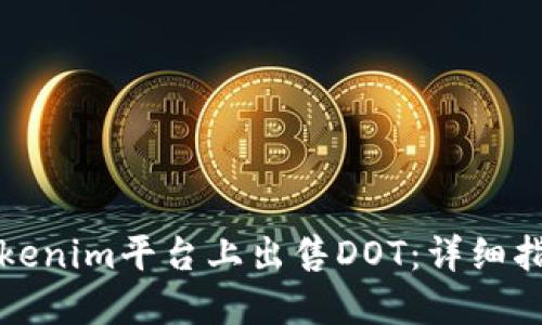 如何在Tokenim平台上出售DOT：详细指南与技巧