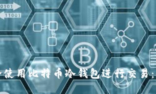 如何安全使用比特币冷钱包进行交易：全面指南