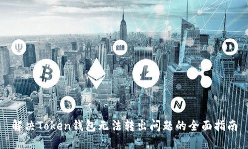 解决Token钱包无法转出问题的全面指南