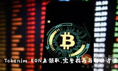  Tokenim EON未领取，完整指南与解决方案
