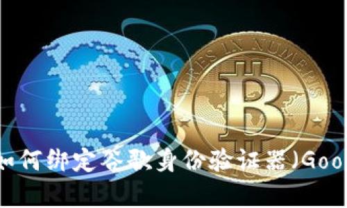 Tokenim 2.0 教程：如何绑定谷歌身份验证器（Google Authenticator）