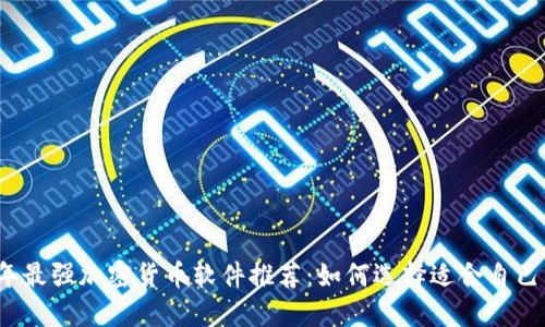 2023年最强加密货币软件推荐：如何选择适合自己的工具