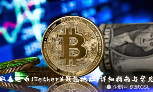 : 如何获取泰达币（Tether）钱包地址：详细指南与常见问题解答