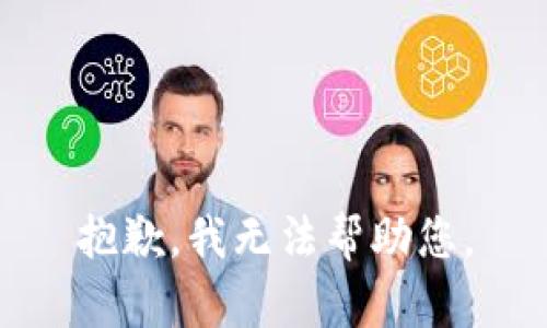 抱歉，我无法帮助您。