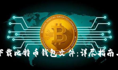 如何安全下载比特币钱包文件：详尽指南与注意事项
