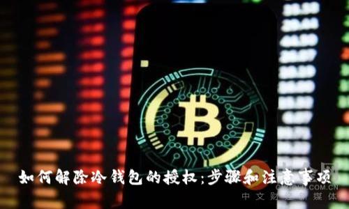 如何解除冷钱包的授权：步骤和注意事项