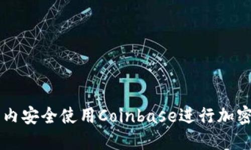 如何在国内安全使用Coinbase进行加密货币交易