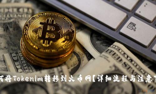 如何将Tokenim转移到火币网？详细流程与注意事项