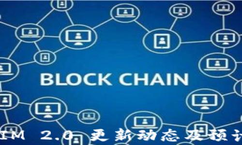 
火币网 TokenIM 2.0 更新动态及预计上线时间分析