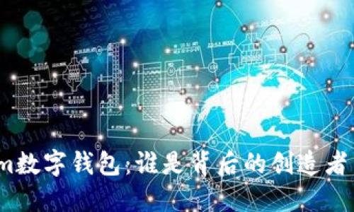 Tokenim数字钱包：谁是背后的创造者与团队？