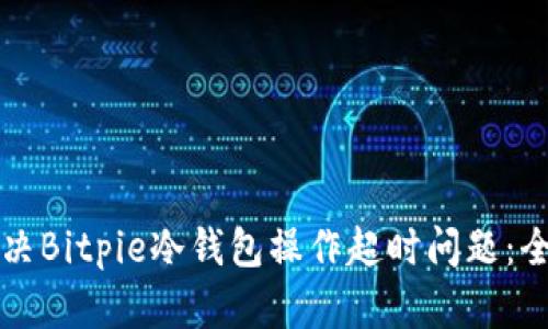 如何解决Bitpie冷钱包操作超时问题：全面指南