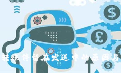 TokenIM转账停留在发送中的原因与解决方案
