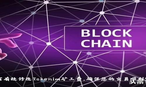 如何有效修改Tokenim矿工费，确保您的交易顺利完成