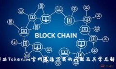 如何解决Tokenim官网无法下载的问题及其常见解决