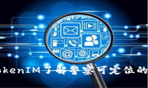 如何通过TokenIM了解警察可定位的真相与应用