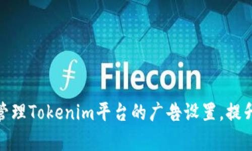 如何有效管理Tokenim平台的广告设置，提升用户体验