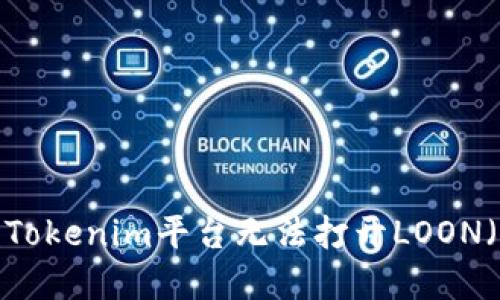 : 如何解决Tokenim平台无法打开LOON（lon）的问题