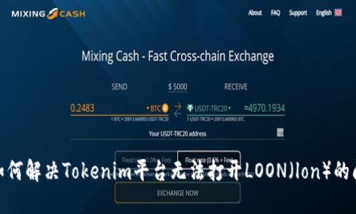 : 如何解决Tokenim平台无法打开LOON（lon）的问题