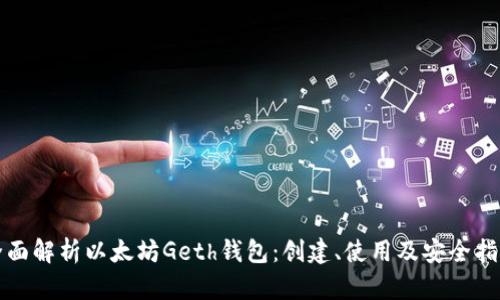 全面解析以太坊Geth钱包：创建、使用及安全指南