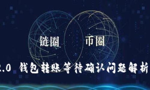 Tokenim 2.0 钱包转账等待确认问题解析与解决方法