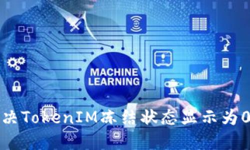 如何解决TokenIM冻结状态显示为0的问题